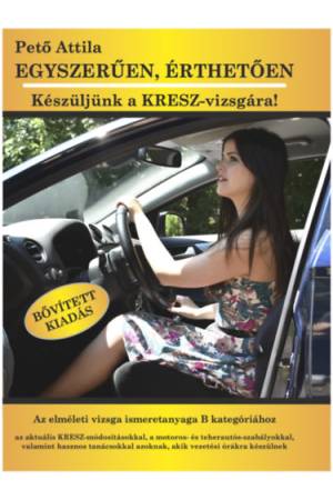 Egyszerűen, érthetően - Készüljünk a KRESZ-vizsgára! - Az elméleti vizsga ismeretanyaga B kategóriához