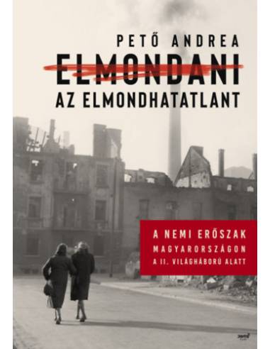 Elmondani az elmondhatatlant - A nemi erőszak Magyarországon a II. világháború alatt