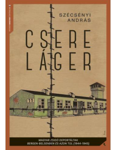 Csereláger - Magyar zsidó deportáltak Bergen-Belsenben és azon túl (1944-1945)
