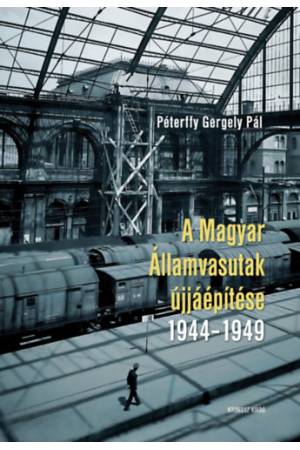 A Magyar Államvasutak újjáépítése 1944-1949