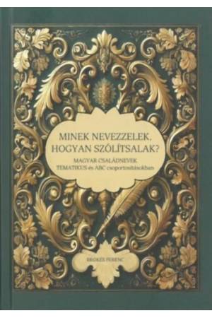 Minek nevezzelek, hogyan szólítsalak? - Magyar családnevek tematikus és ABC csoportosításokban
