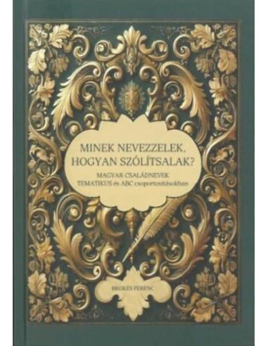 Minek nevezzelek, hogyan szólítsalak? - Magyar családnevek tematikus és ABC csoportosításokban