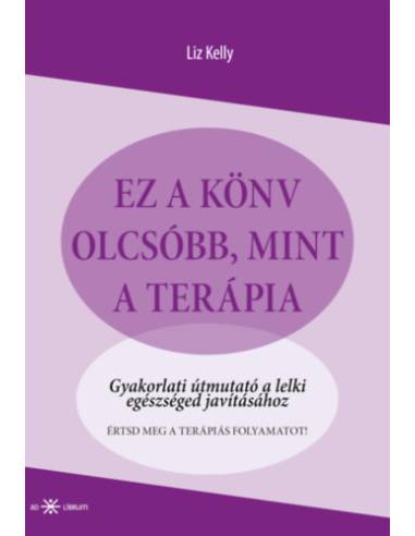 Ez a könyv olcsóbb, mint a terápia - Gyakorlati útmutató a lelki egészséged javításához