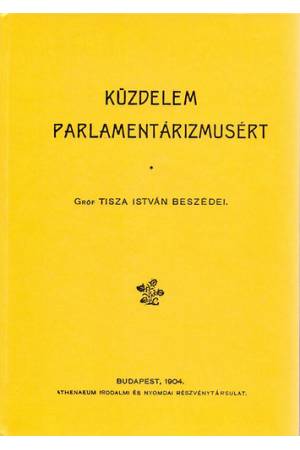 Küzdelem a parlamentárizmusért - Gróf Tisza István beszédei