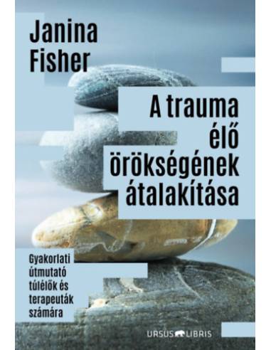 A trauma élő örökségének átalakítása - Gyakorlati útmutató túlélők és terapeuták számára
