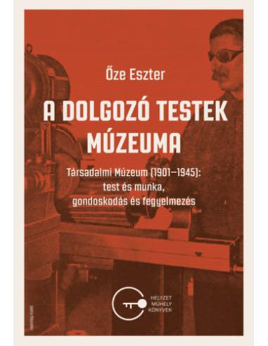 A dolgozó testek múzeuma - Társadalmi Múzeum (1901-1945): test és munka, gondoskodás és fegyelmezés