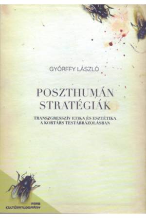 Poszthumán stratégiák - Transzgresszív etika és esztétika a kortárs testábrázolásban