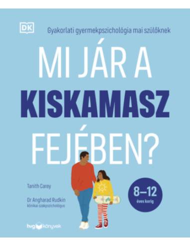 Mi jár a kiskamasz fejében? - Gyakorlati gyermekpszichológia mai szülőknek