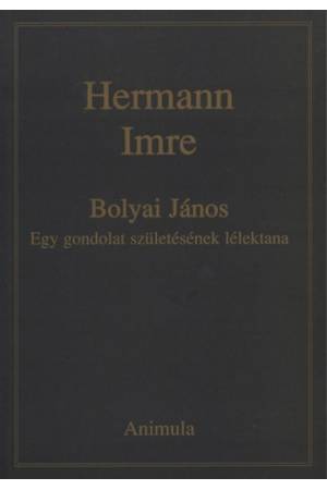 Bolyai János - Egy gondolat születésének lélektana - EGY GONDOLAT SZÜLETÉSÉNEK LÉLEKTANA