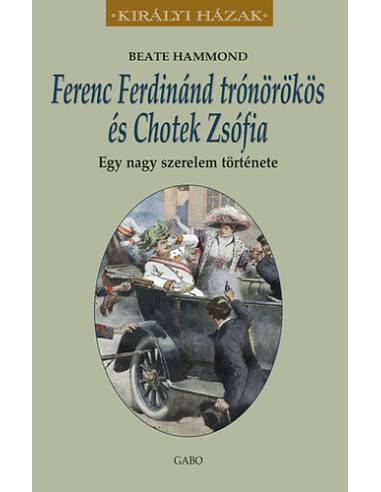 Ferenc Ferdinánd trónörökös és Chotek Zsófia - Egy nagy szerelem története