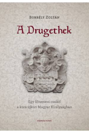 A Drugethek - Egy főnemesi család a kora újkori Magyar Királyságban