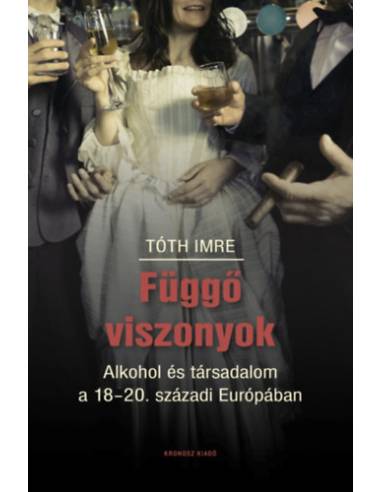 Függő viszonyok - Alkohol és társadalom a 18-20. századi Európában