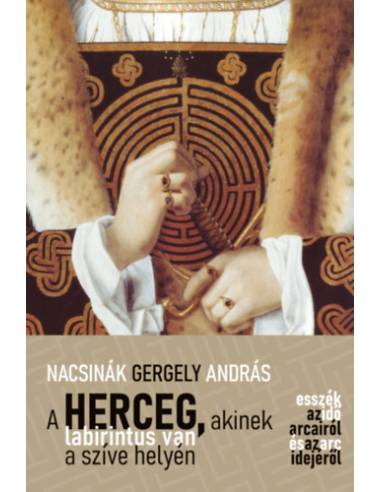 A herceg, akinek labirintus van a szíve helyén - Esszék az idő arcairól és az arc idejéről