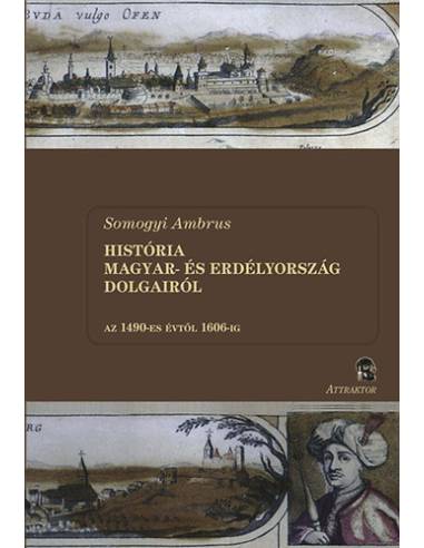 História Magyar- és Erdélyország dolgairól I-II. kötet - Az 1490-es évtől 1606-ig
