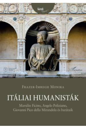Itáliai humanisták - Marsilio Ficino, Angelo Poliziano, Giovanni Pico della Mirandola és barátaik