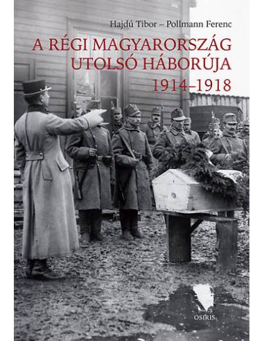 A régi Magyarország utolsó háborúja 1914-1918