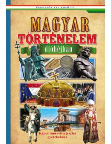 Magyar történelem dióhéjban - Képes ismeretterjesztés gyerekeknek