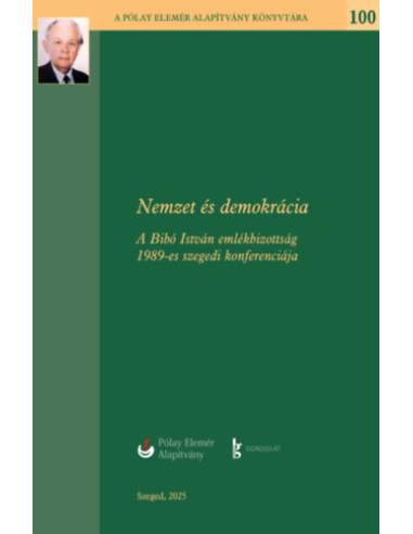 Nemzet és Demokrácia - A Bibó István Emlékbizottság 1989-es szegedi konferenciája