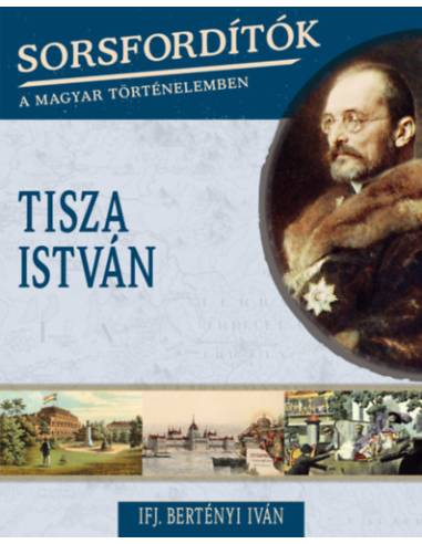Sorsfordítók a magyar történelemben - Tisza István