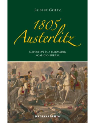 1805 Austerlitz - Napóleon és a harmadik koalíció bukása