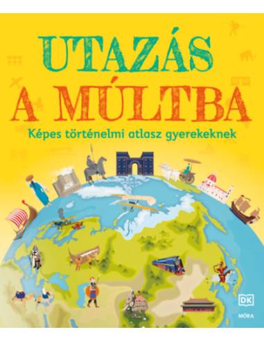 Utazás a múltba - Képes történelmi atlasz gyerekeknek