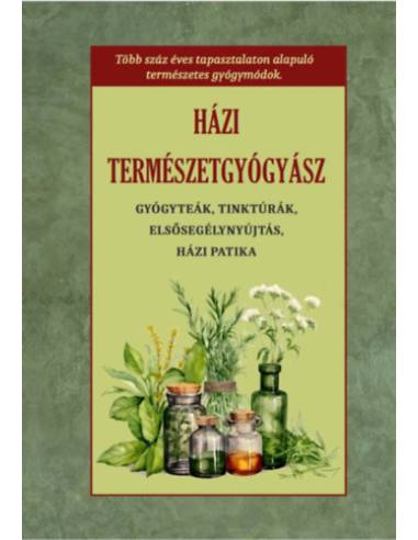 Házi természetgyógyász - Gyógyteák, tinkturák, elsősegélynyújtás, házi patika