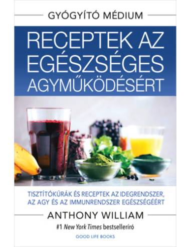 Receptek az egészséges agyműködésért - Tisztítókúrák és receptek az idegrendszer, az agy és az immunrendszer egészségéért