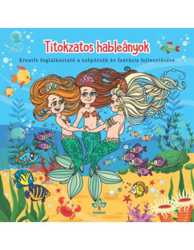 Titokzatos hableányok - Kreatív kifestő a szépérzék és fantázia fejlesztésére