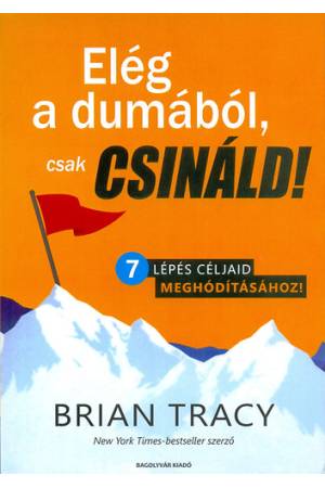 Elég a dumából, csak csináld! - 7 lépés céljaid meghódításához!