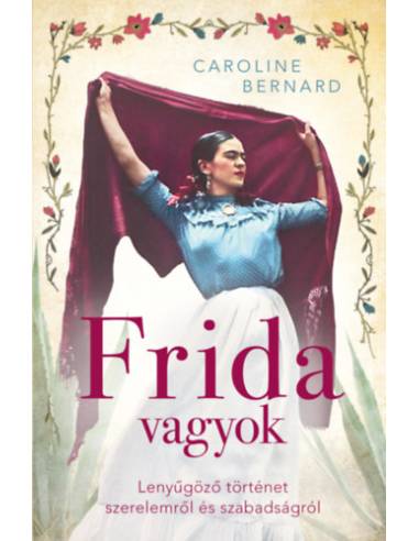 Frida vagyok - Lenyűgöző történet szerelemről és szabadságról