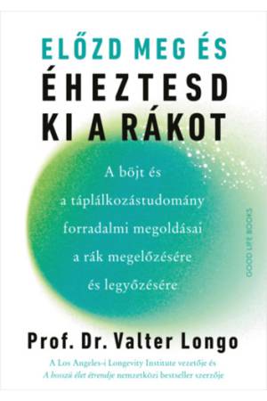 Előzd meg és éheztesd ki a rákot - A böjt és a táplálkozástudomány forradalmi megoldásai a rák megelőzésére és legyőzésére