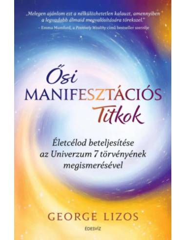Ősi manifesztációs titkok - Életcélod beteljesítése az Univerzum 7 törvényének megismerésével