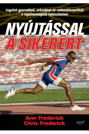 Nyújtással a sikerért - Legyünk gyorsabbak, erősebbek és robbanékonyabbak a rugalmasságunk fejlesztésével