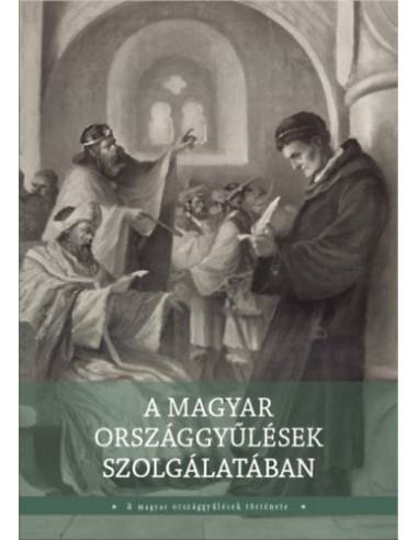 A magyar országgyűlések szolgálatában - A magyar országgyűlések története