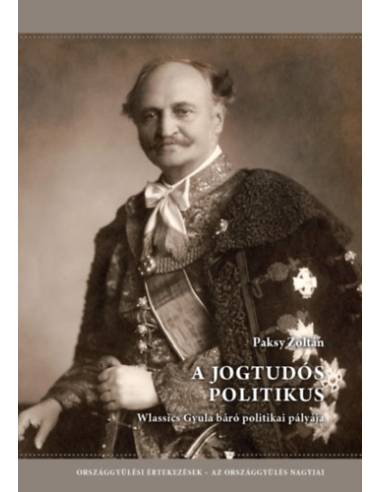 A jogtudós politikus - Wlassics Gyula báró politikai pályája - Országgyűlési értekezések - Az országgyűlés nagyjai