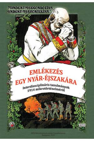 Emlékezés egy nyár-éjszakára - Interdiszciplináris tanulmányok 1914 mikrotörténelméről