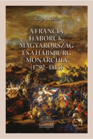 A francia háborúk, Magyarország és a Habsburg Monarchia (1792-1815)