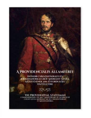 A providenciális államférfi - Idősebb csíkszentkirályi és krasznahorkai gróf Andrássy Gyula születésének 200. évfordulója tiszte