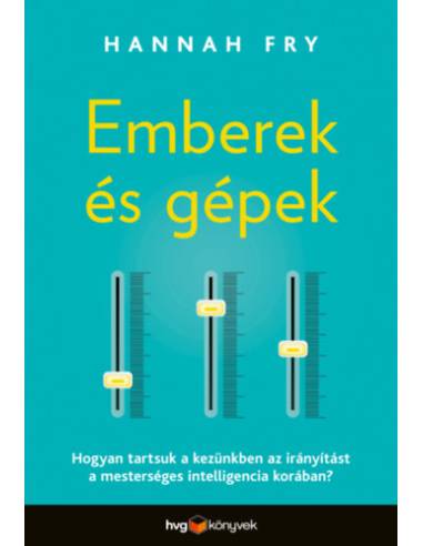 Emberek és gépek - Hogyan tartsuk a kezünkben az irányítást a mesterséges intelligencia korában?