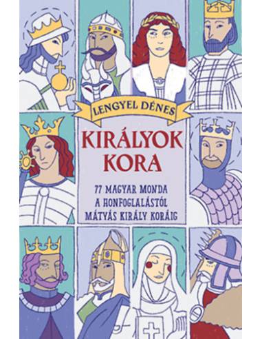 Királyok kora   - 77 magyar monda a honfoglalástól Mátyás király koráig 