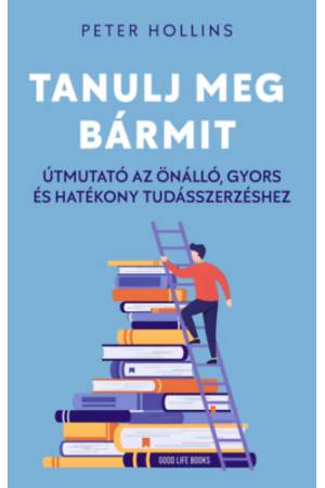 Tanulj meg bármit - Útmutató az önálló, gyors és hatékony tudásszerzéshez