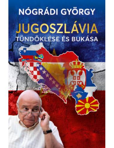 Jugoszlávia tündöklése és bukása