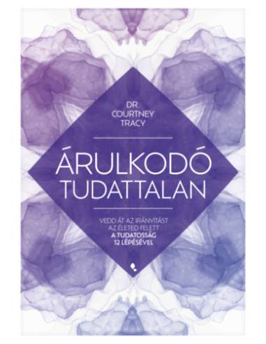 Árulkodó tudattalan - Vedd át az irányítást az életed felett a Tudatosság 12 Lépésével