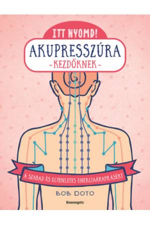 Itt nyomd! Akupresszúra kezdőknek - A szabad és egyenletes energiaáramlásért