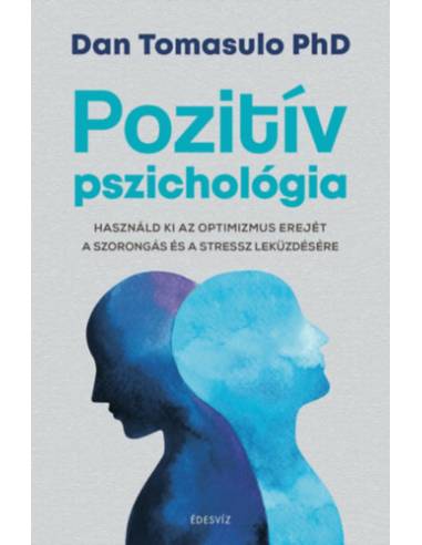 Pozitív pszichológia - Használd ki az optimizmus erejét a szorongás és a stressz leküzdésére