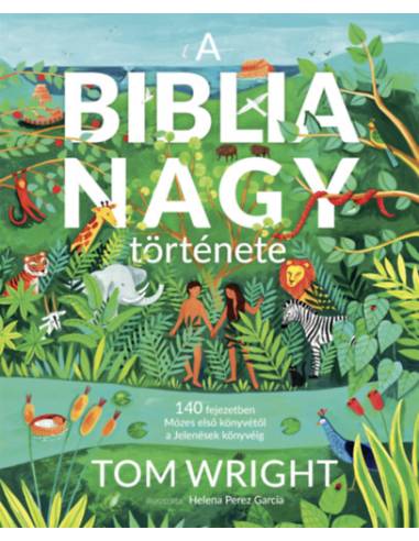 A Biblia nagy története - 140 fejezetben Mózes első könyvétől a Jelenések könyvéig