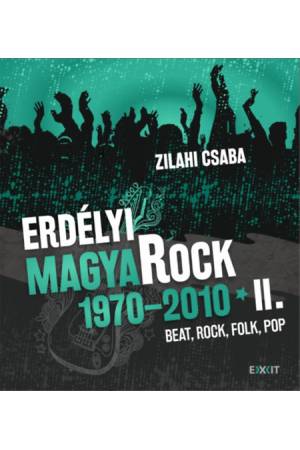 Erdélyi magyaRock 1970-2010 II. - Beat, rock, folk, pop: újságcikkek, interjúk, tények és vélemények