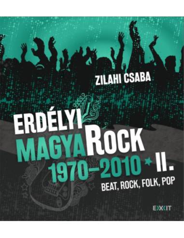 Erdélyi magyaRock 1970-2010 II. - Beat, rock, folk, pop: újságcikkek, interjúk, tények és vélemények