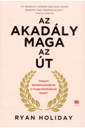 Az akadály maga az út - Hogyan diadalmaskodjunk a megpróbáltatások felett?