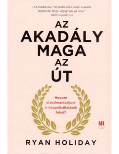 Az akadály maga az út - Hogyan diadalmaskodjunk a megpróbáltatások felett?